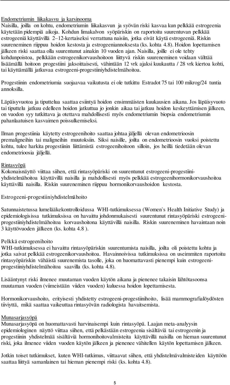 Riskin suureneminen riippuu hoidon kestosta ja estrogeeniannoksesta (ks. kohta 4.8). Hoidon lopettamisen jälkeen riski saattaa olla suurentunut ainakin 10 vuoden ajan.