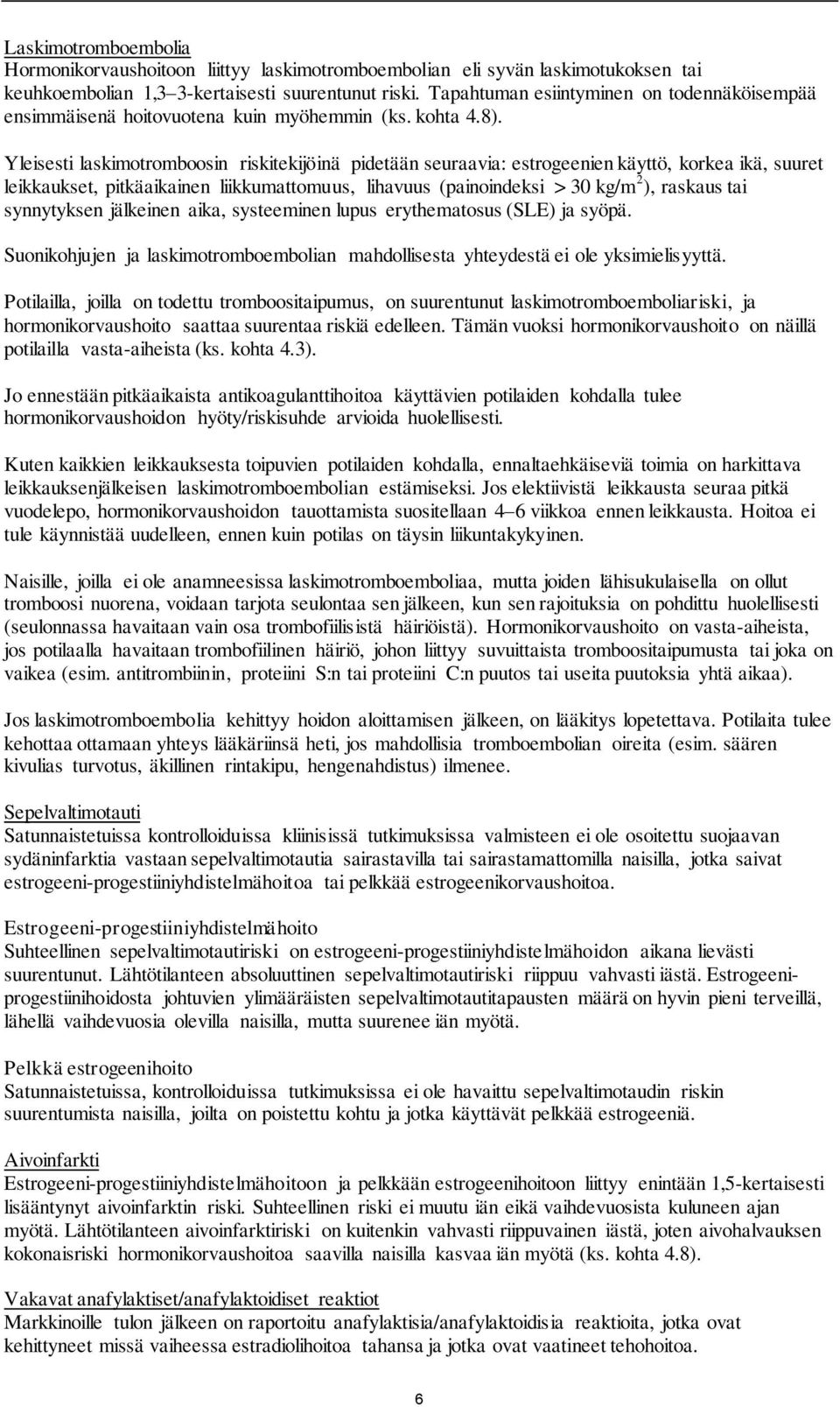 Yleisesti laskimotromboosin riskitekijöinä pidetään seuraavia: estrogeenien käyttö, korkea ikä, suuret leikkaukset, pitkäaikainen liikkumattomuus, lihavuus (painoindeksi > 30 kg/m 2 ), raskaus tai