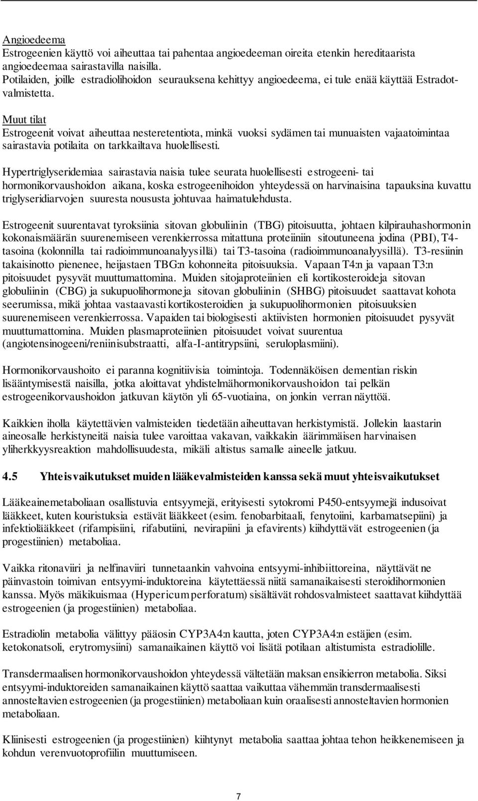 Muut tilat Estrogeenit voivat aiheuttaa nesteretentiota, minkä vuoksi sydämen tai munuaisten vajaatoimintaa sairastavia potilaita on tarkkailtava huolellisesti.
