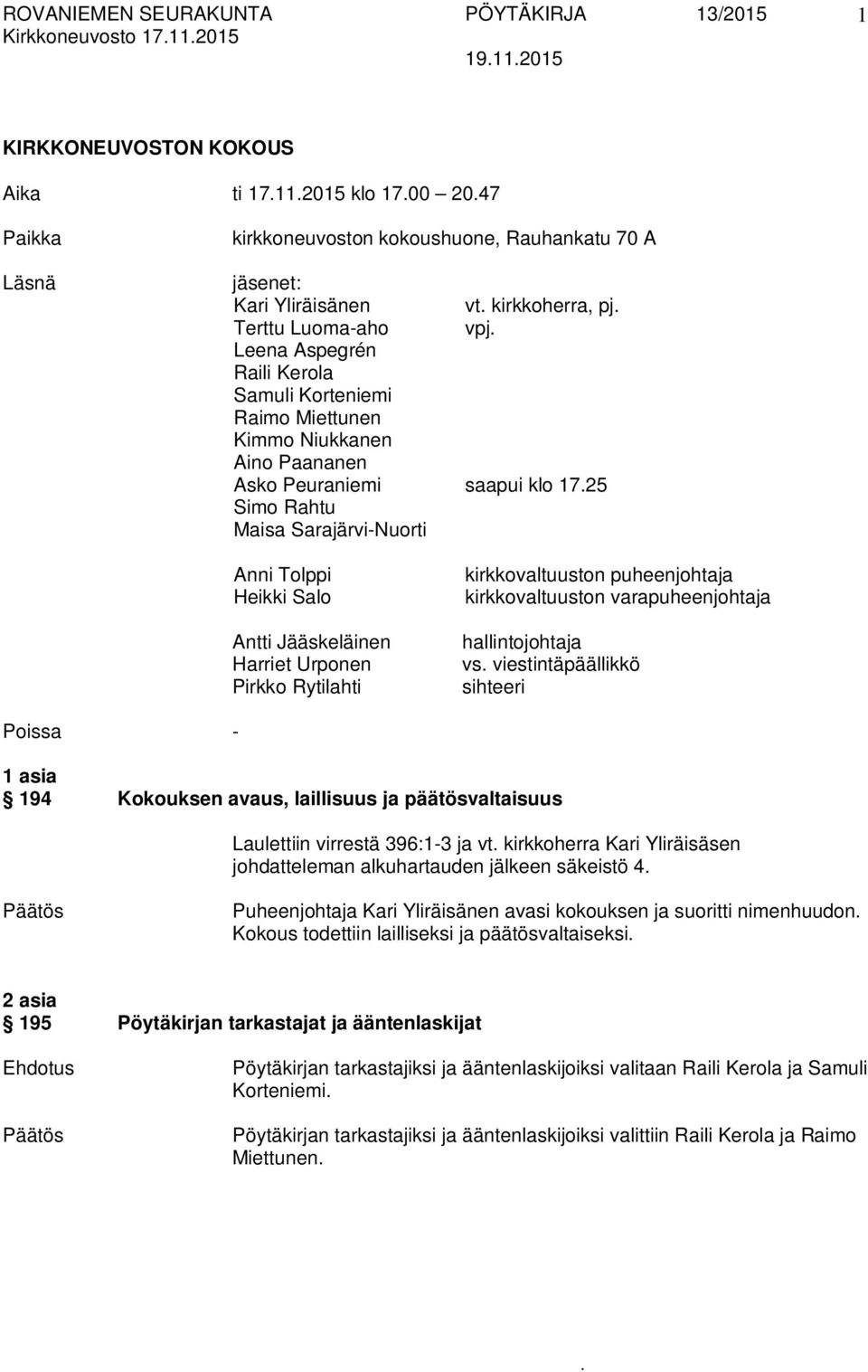 Harriet Urponen Pirkko Rytilahti kirkkovaltuuston puheenjohtaja kirkkovaltuuston varapuheenjohtaja hallintojohtaja vs viestintäpäällikkö sihteeri Poissa - 1 asia 194 Kokouksen avaus, laillisuus ja