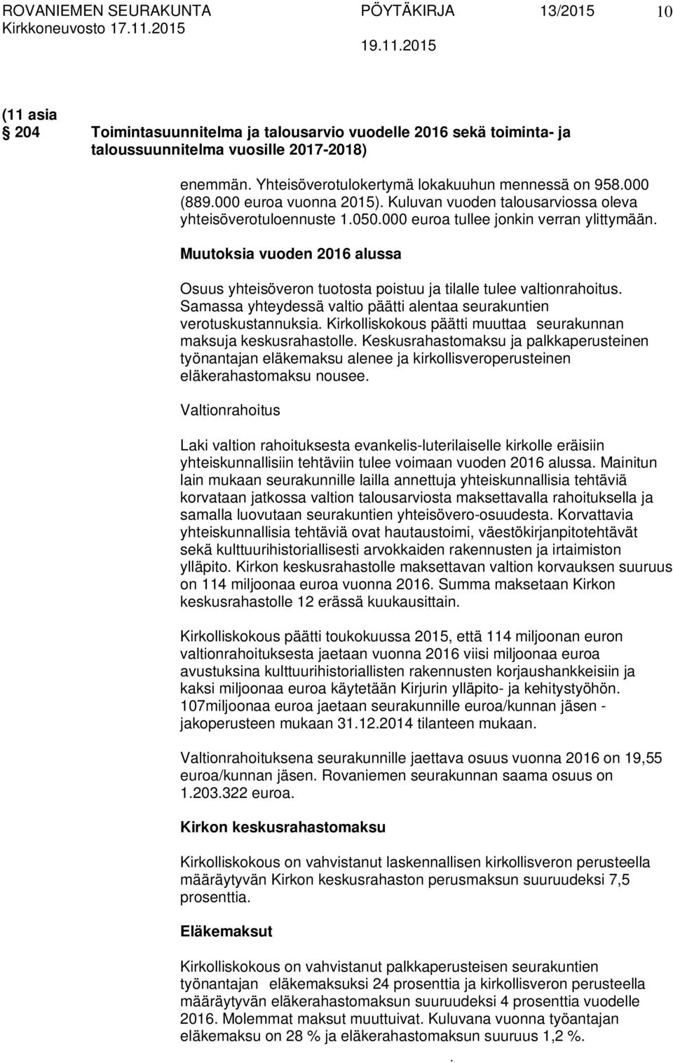 tulee valtionrahoitus Samassa yhteydessä valtio päätti alentaa seurakuntien verotuskustannuksia Kirkolliskokous päätti muuttaa seurakunnan maksuja keskusrahastolle Keskusrahastomaksu ja