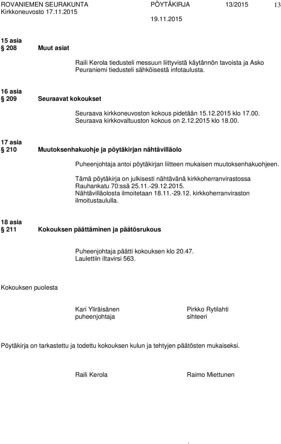 liitteen mukaisen muutoksenhakuohjeen Tämä pöytäkirja on julkisesti nähtävänä kirkkoherranvirastossa Rauhankatu 70:ssä 2511-29122015 Nähtävilläolosta ilmoitetaan 1811-2912 kirkkoherranviraston