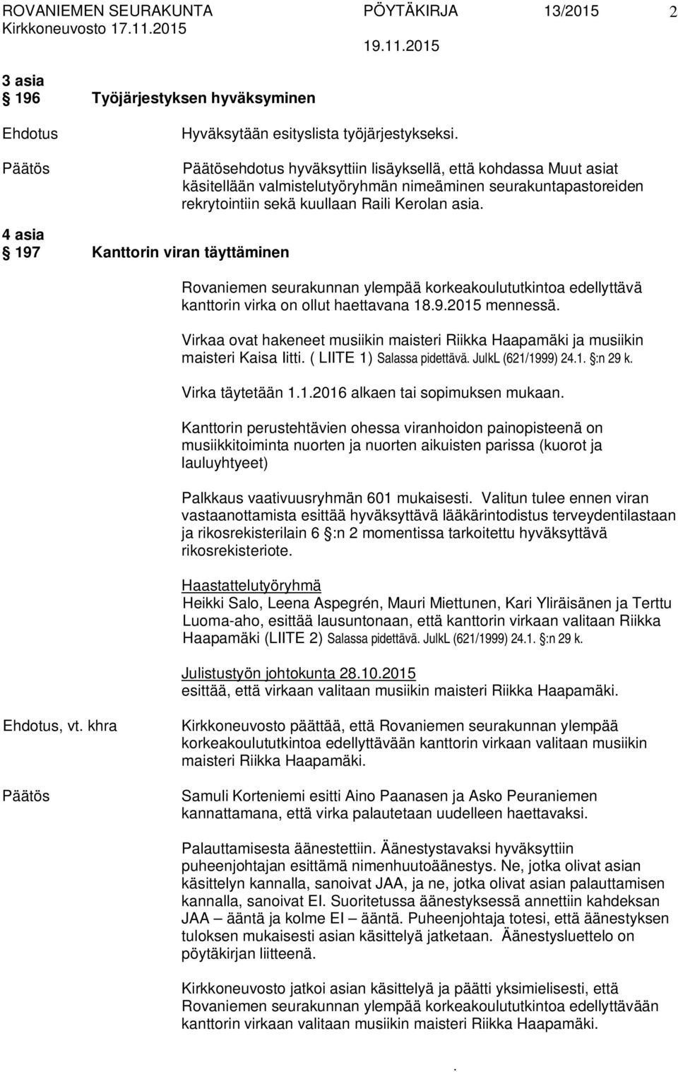 on ollut haettavana 1892015 mennessä Virkaa ovat hakeneet musiikin maisteri Riikka Haapamäki ja musiikin maisteri Kaisa Iitti ( LIITE 1) Salassa pidettävä JulkL (621/1999) 241 :n 29 k Virka täytetään