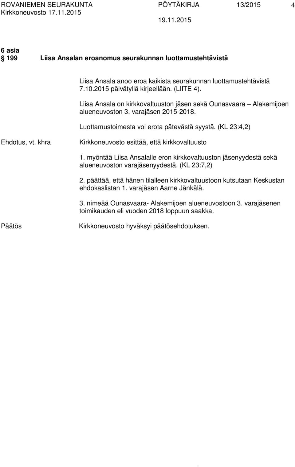 esittää, että kirkkovaltuusto 1 myöntää Liisa Ansalalle eron kirkkovaltuuston jäsenyydestä sekä alueneuvoston varajäsenyydestä (KL 23:7,2) 2 päättää, että hänen tilalleen kirkkovaltuustoon