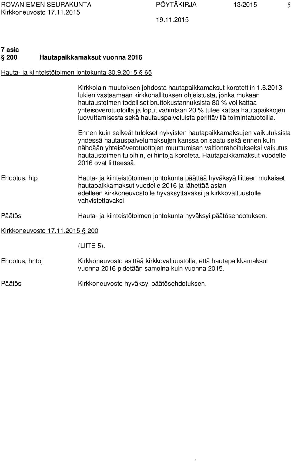 hautauspalveluista perittävillä toimintatuotoilla Ennen kuin selkeät tulokset nykyisten hautapaikkamaksujen vaikutuksista yhdessä hautauspalvelumaksujen kanssa on saatu sekä ennen kuin nähdään