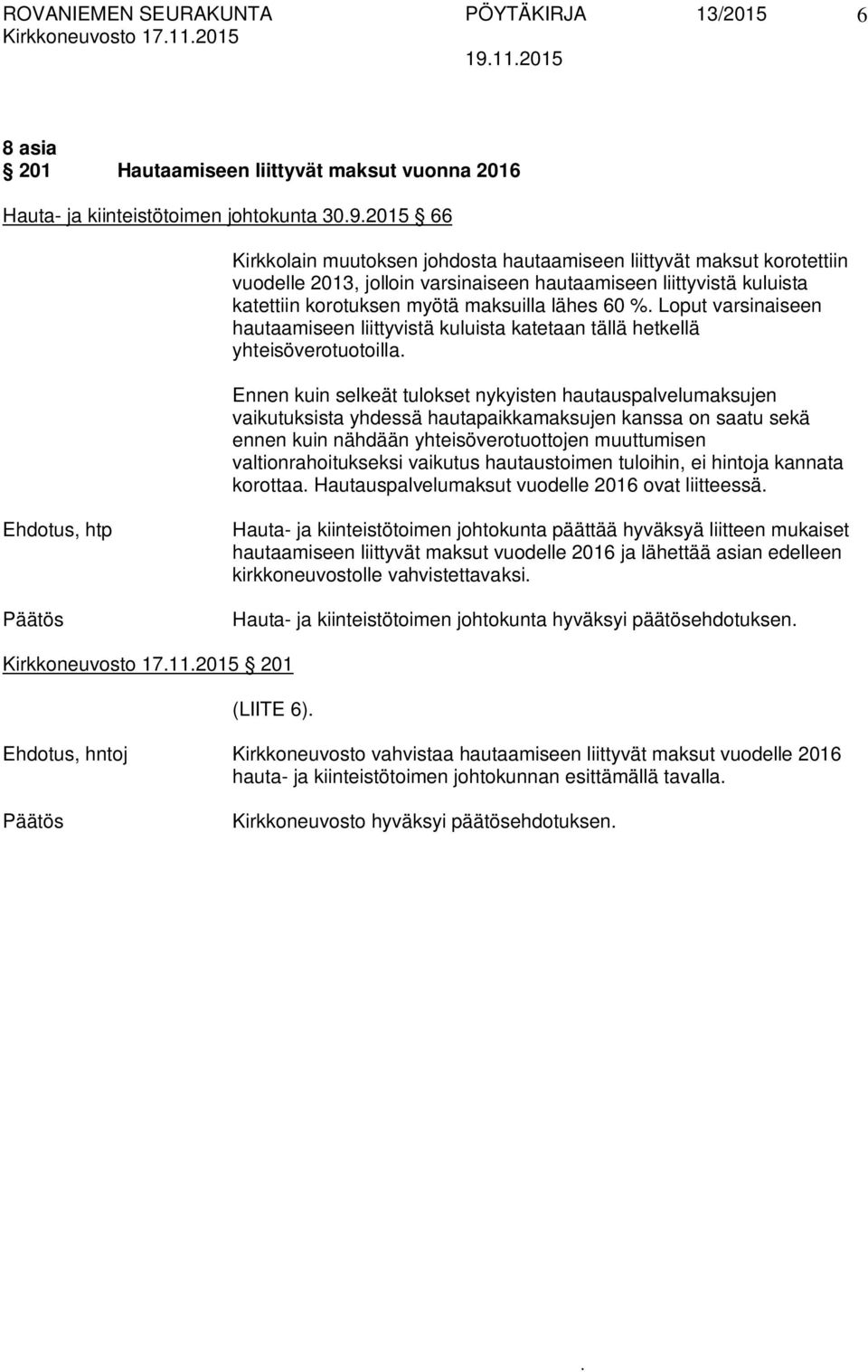 yhteisöverotuotoilla Ennen kuin selkeät tulokset nykyisten hautauspalvelumaksujen vaikutuksista yhdessä hautapaikkamaksujen kanssa on saatu sekä ennen kuin nähdään yhteisöverotuottojen muuttumisen