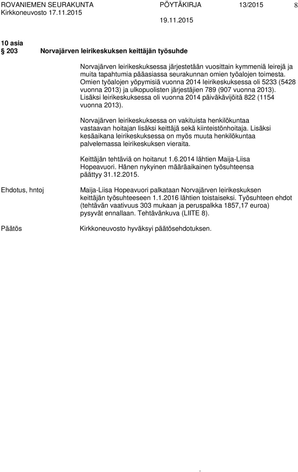 822 (1154 vuonna 2013) Norvajärven leirikeskuksessa on vakituista henkilökuntaa vastaavan hoitajan lisäksi keittäjä sekä kiinteistönhoitaja Lisäksi kesäaikana leirikeskuksessa on myös muuta