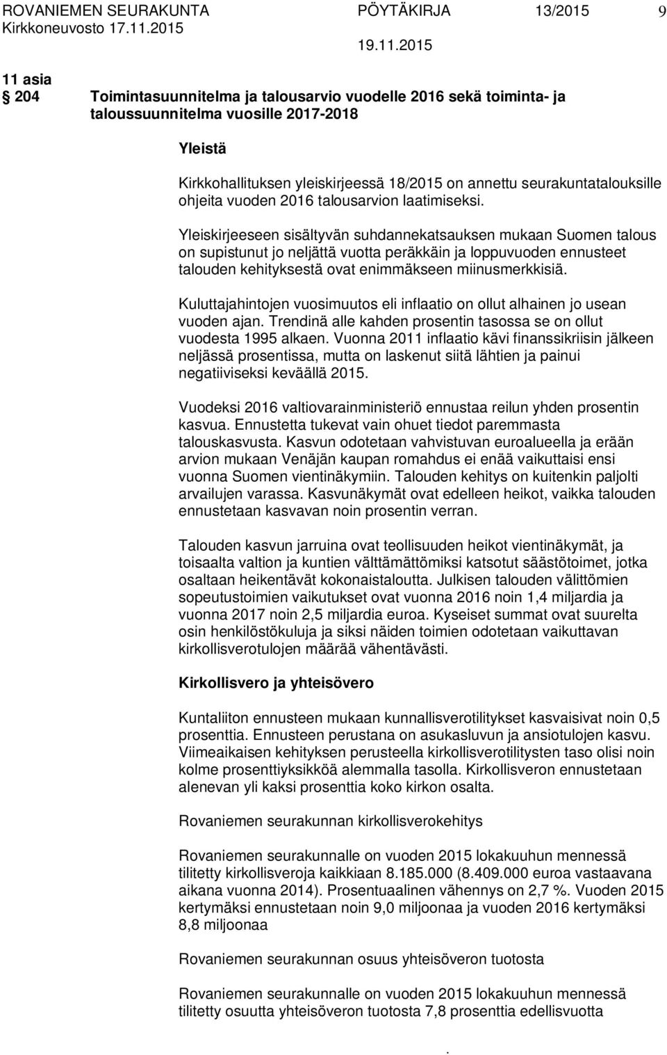 ennusteet talouden kehityksestä ovat enimmäkseen miinusmerkkisiä Kuluttajahintojen vuosimuutos eli inflaatio on ollut alhainen jo usean vuoden ajan Trendinä alle kahden prosentin tasossa se on ollut