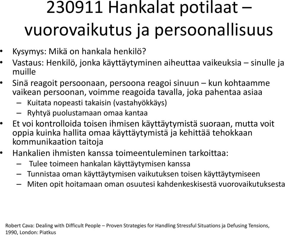 asiaa Kuitata nopeasti takaisin (vastahyökkäys) Ryhtyä puolustamaan omaa kantaa Et voi kontrolloida toisen ihmisen käyttäytymistä suoraan, mutta voit oppia kuinka hallita omaa käyttäytymistä ja