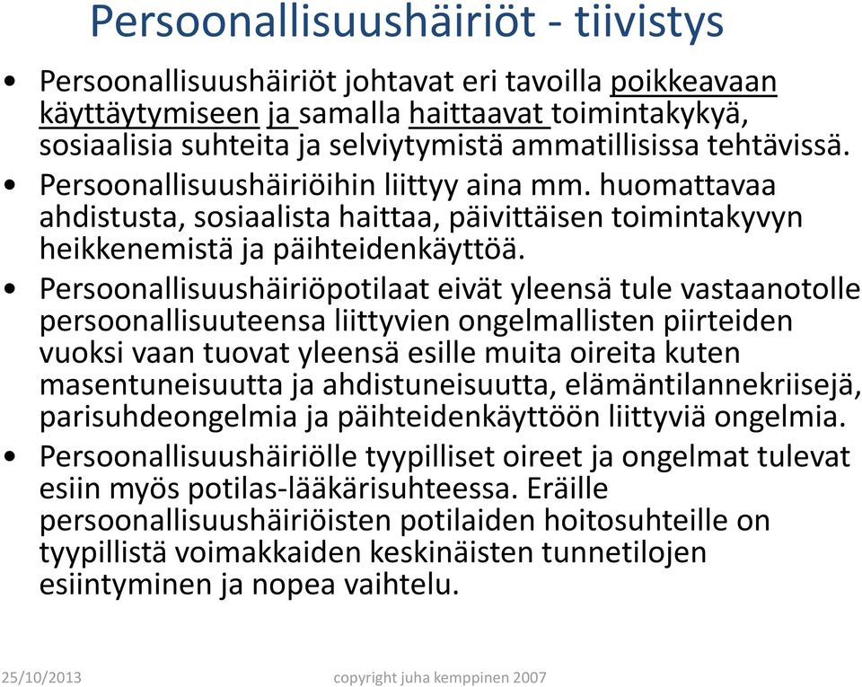 Persoonallisuushäiriöpotilaat eivät yleensä tule vastaanotolle persoonallisuuteensa liittyvien ongelmallisten piirteiden vuoksi vaan tuovat yleensä esille muita oireita kuten masentuneisuutta ja