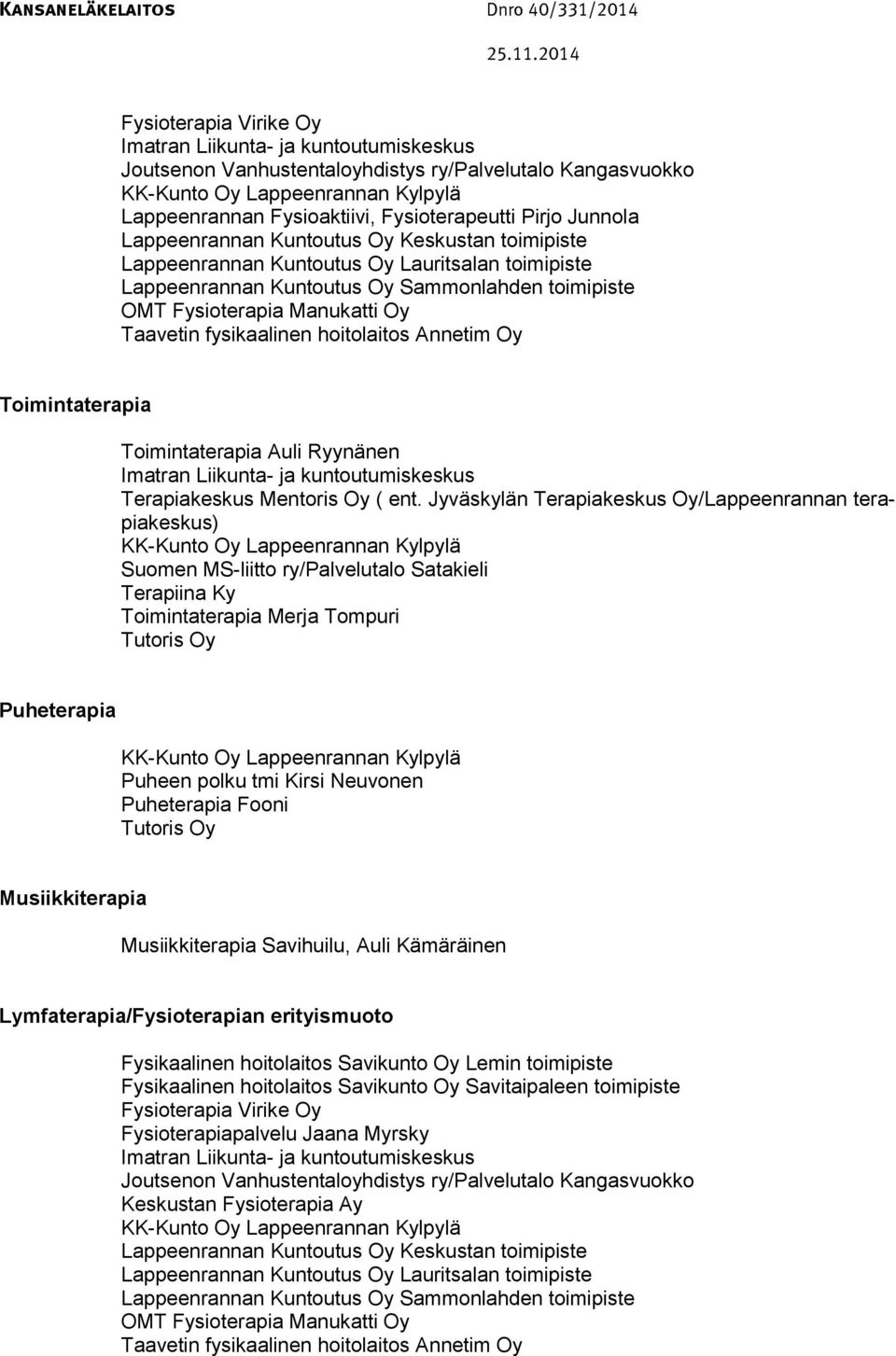 Taavetin fysikaalinen hoitolaitos Annetim Oy Toimintaterapia Toimintaterapia Auli Ryynänen Imatran Liikunta- ja kuntoutumiskeskus Terapiakeskus Mentoris Oy ( ent.