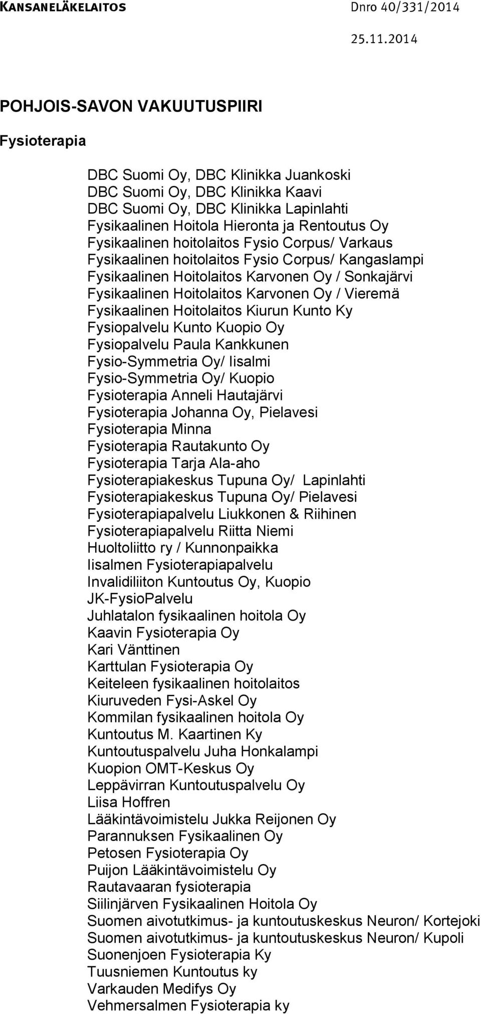 Fysikaalinen Hoitolaitos Kiurun Kunto Ky Fysiopalvelu Kunto Kuopio Oy Fysiopalvelu Paula Kankkunen Fysio-Symmetria Oy/ Iisalmi Fysio-Symmetria Oy/ Kuopio Fysioterapia Anneli Hautajärvi Fysioterapia