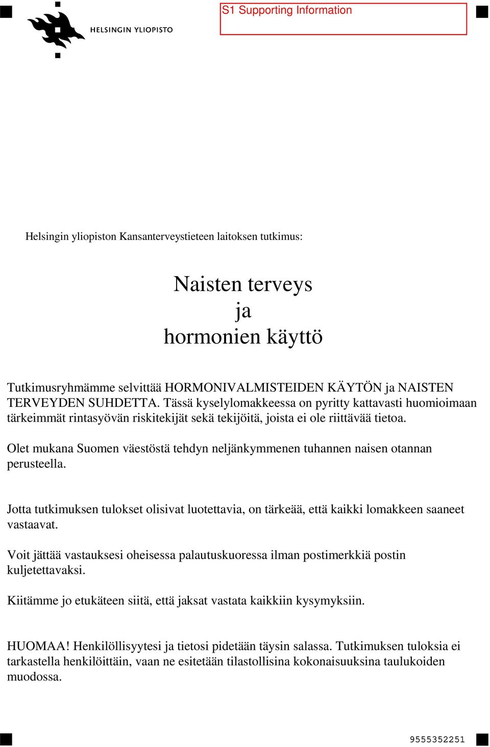 Olet mukana Suomen väestöstä tehdyn neljänkymmenen tuhannen naisen otannan perusteella. Jotta tutkimuksen tulokset olisivat luotettavia, on tärkeää, että kaikki lomakkeen saaneet vastaavat.