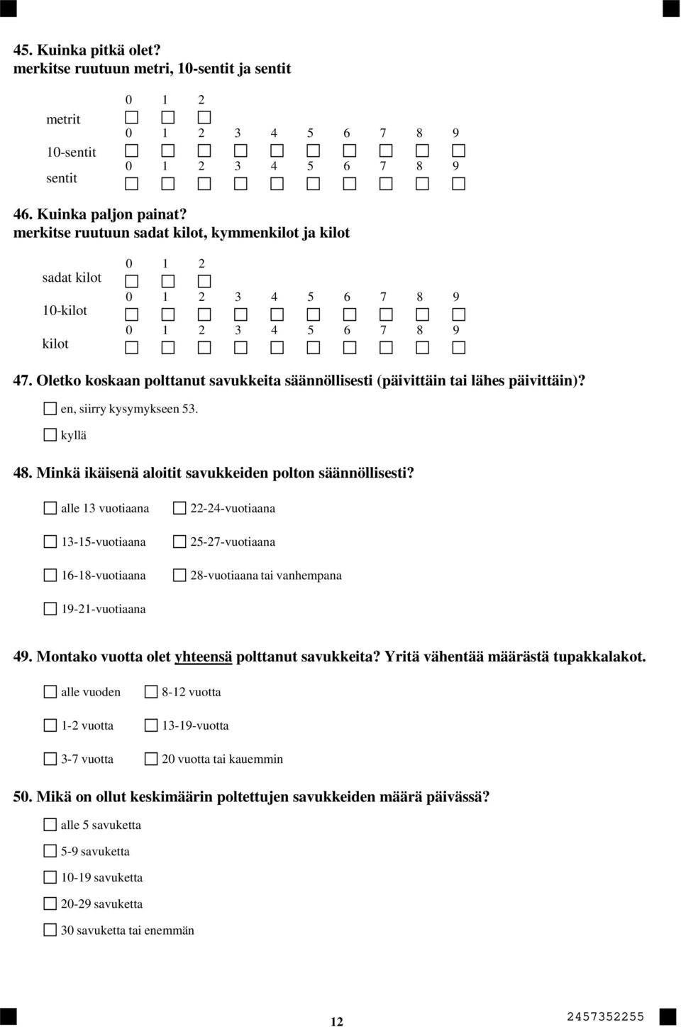 Oletko koskaan polttanut savukkeita säännöllisesti (päivittäin tai lähes päivittäin)? en, siirry kysymykseen 53. 48. Minkä ikäisenä aloitit savukkeiden polton säännöllisesti?