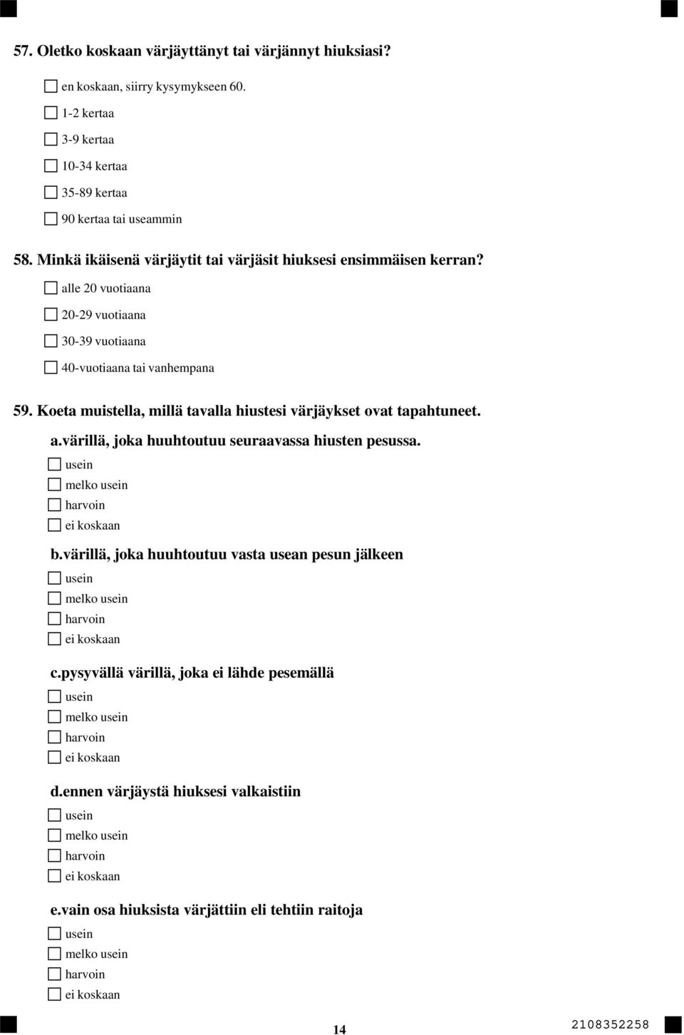 Koeta muistella, millä tavalla hiustesi värjäykset ovat tapahtuneet. a.värillä, joka huuhtoutuu seuraavassa hiusten pesussa. usein melko usein harvoin ei koskaan b.