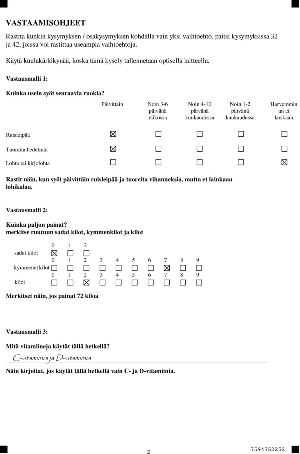 Päivittäin Noin 3-6 päivänä viikossa Noin 4-10 päivänä kuukaudessa Noin 1-2 päivänä kuukaudessa Harvemmin tai ei koskaan Ruisleipää Tuoreita hedelmiä Lohta tai kirjolohta Rastit näin, kun syöt