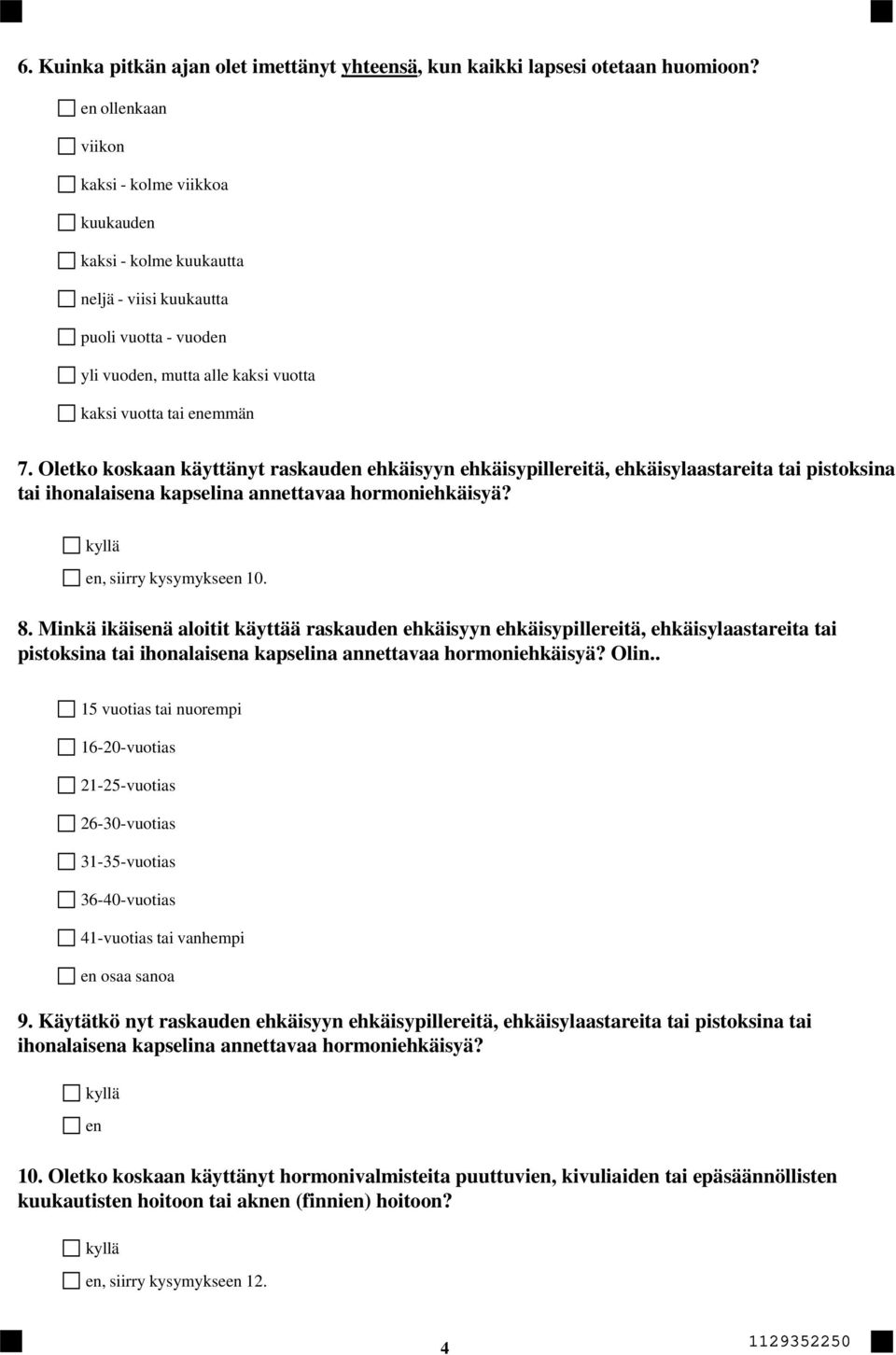 Oletko koskaan käyttänyt raskauden ehkäisyyn ehkäisypillereitä, ehkäisylaastareita tai pistoksina tai ihonalaisena kapselina annettavaa hormoniehkäisyä? en, siirry kysymykseen 10. 8.