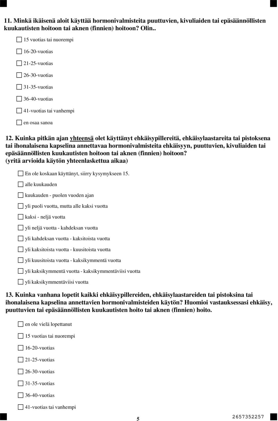 Kuinka pitkän ajan yhteensä olet käyttänyt ehkäisypillereitä, ehkäisylaastareita tai pistoksena tai ihonalaisena kapselina annettavaa hormonivalmisteita ehkäisyyn, puuttuvien, kivuliaiden tai