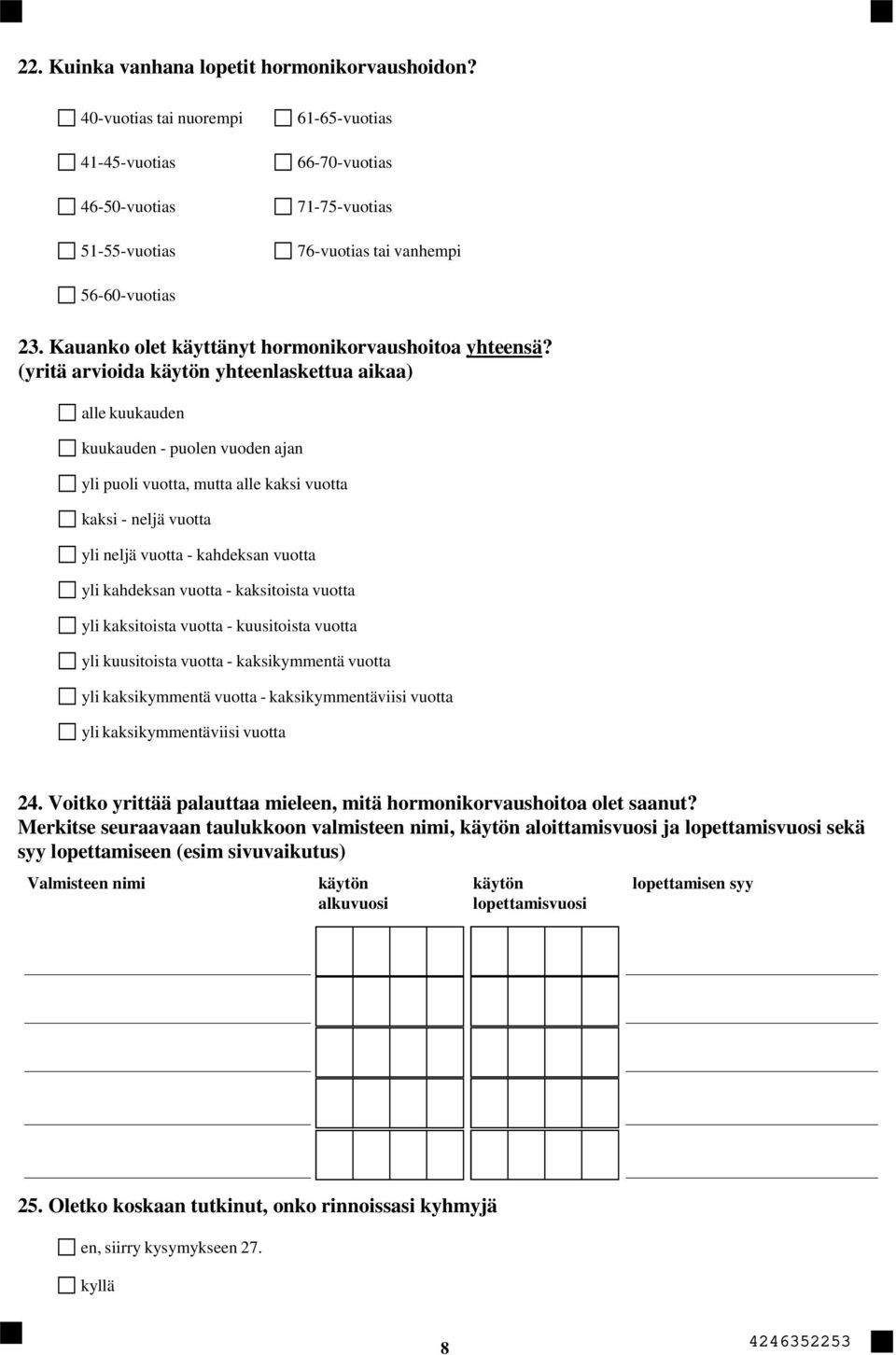 (yritä arvioida käytön yhteenlaskettua aikaa) alle kuukauden kuukauden - puolen vuoden ajan yli puoli vuotta, mutta alle kaksi vuotta kaksi - neljä vuotta yli neljä vuotta - kahdeksan vuotta yli