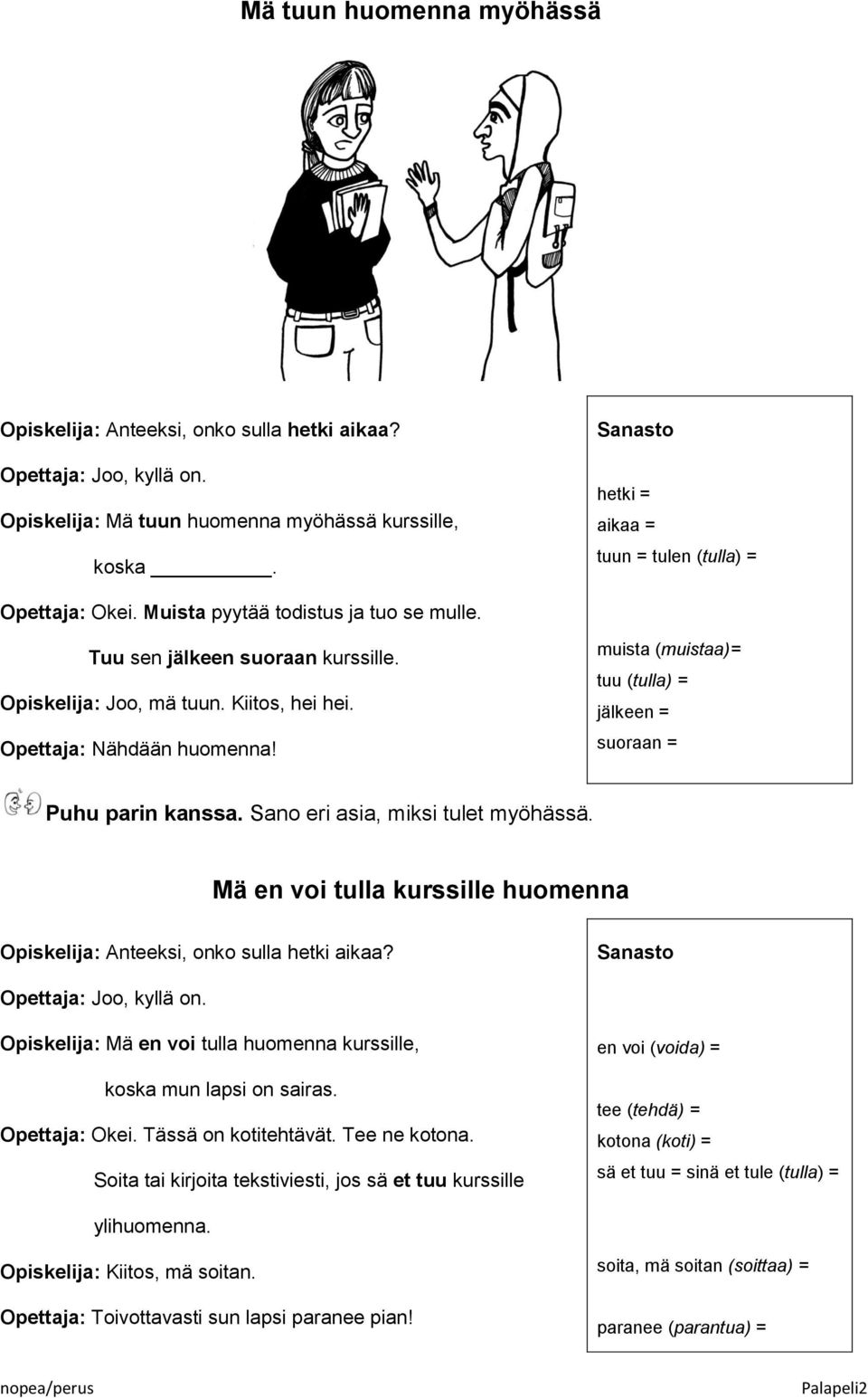 muista (muistaa)= tuu (tulla) = jälkeen = suoraan = Puhu parin kanssa. Sano eri asia, miksi tulet myöhässä. Mä en voi tulla kurssille huomenna Opiskelija: Anteeksi, onko sulla hetki aikaa?