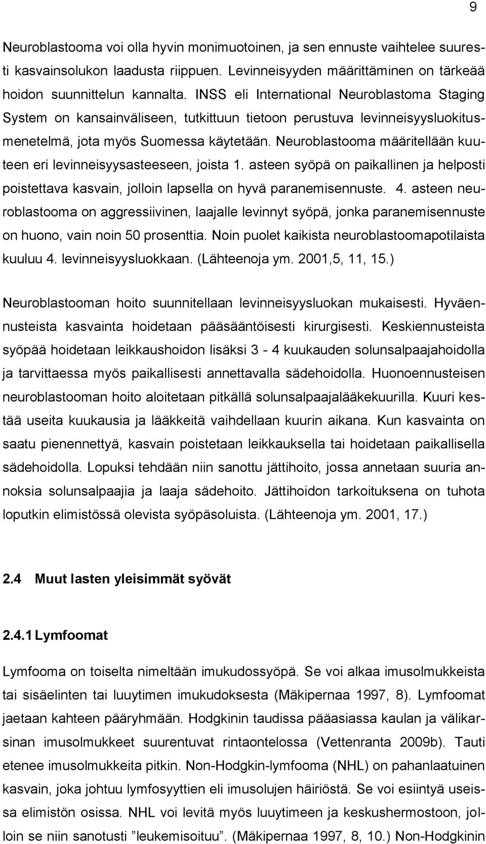 Neuroblastooma määritellään kuuteen eri levinneisyysasteeseen, joista 1. asteen syöpä on paikallinen ja helposti poistettava kasvain, jolloin lapsella on hyvä paranemisennuste. 4.