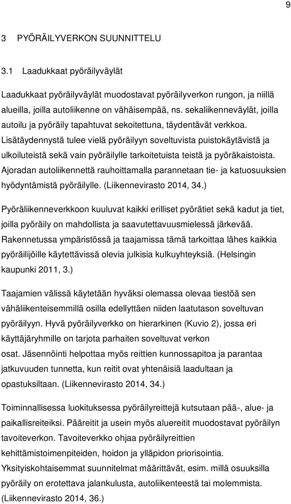 Lisätäydennystä tulee vielä pyöräilyyn soveltuvista puistokäytävistä ja ulkoiluteistä sekä vain pyöräilylle tarkoitetuista teistä ja pyöräkaistoista.