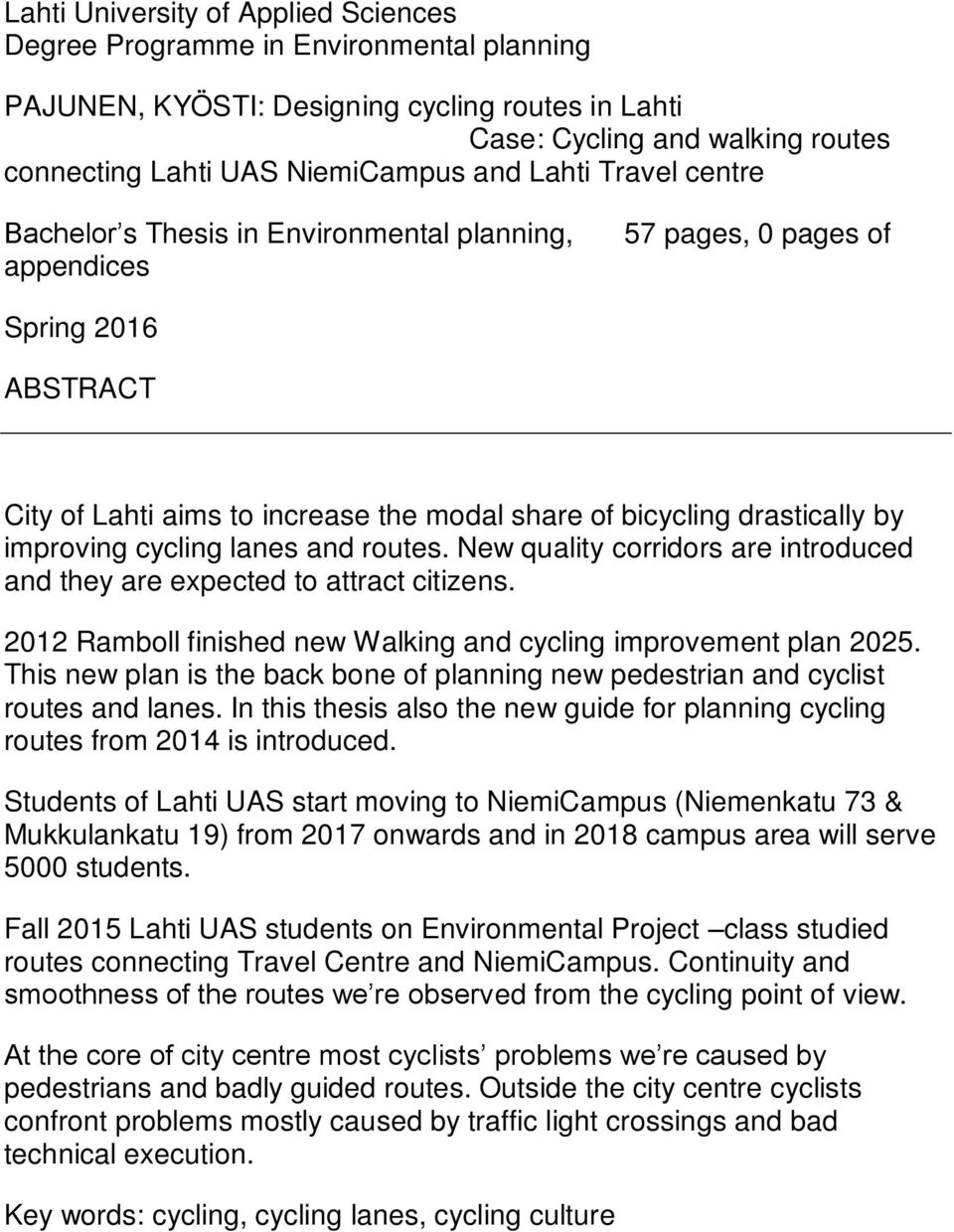 improving cycling lanes and routes. New quality corridors are introduced and they are expected to attract citizens. 2012 Ramboll finished new Walking and cycling improvement plan 2025.