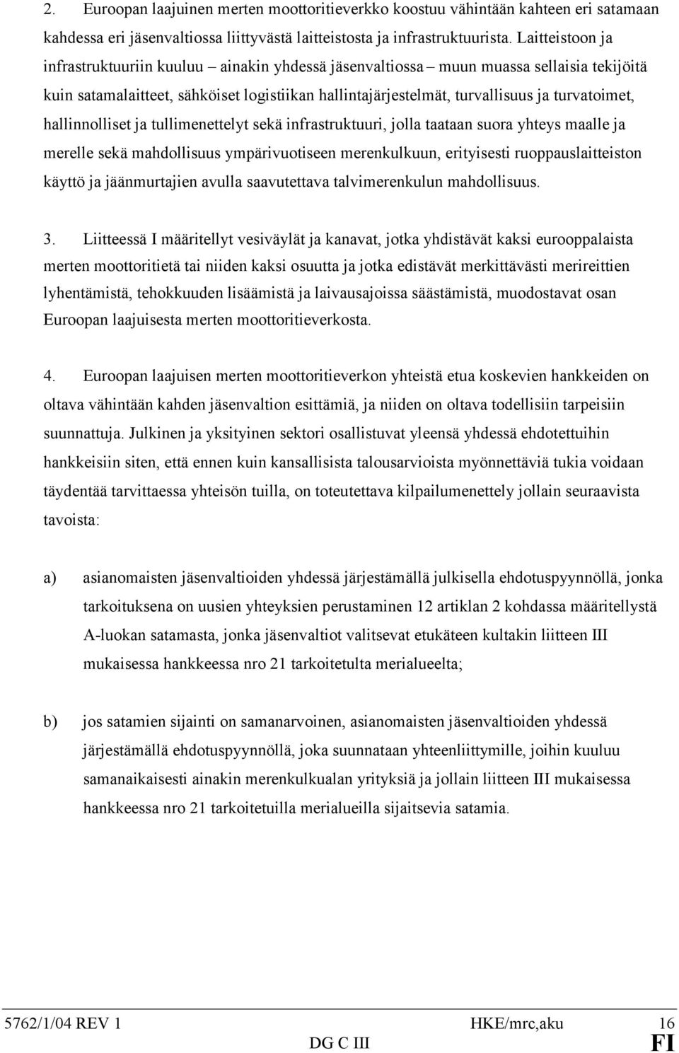 hallinnolliset ja tullimenettelyt sekä infrastruktuuri, jolla taataan suora yhteys maalle ja merelle sekä mahdollisuus ympärivuotiseen merenkulkuun, erityisesti ruoppauslaitteiston käyttö ja