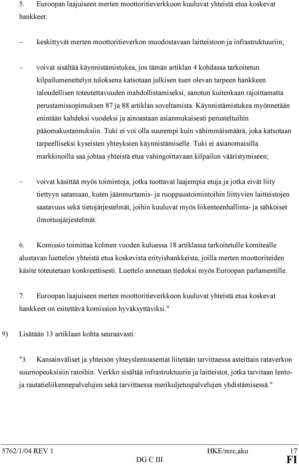kuitenkaan rajoittamatta perustamissopimuksen 87 ja 88 artiklan soveltamista. Käynnistämistukea myönnetään enintään kahdeksi vuodeksi ja ainoastaan asianmukaisesti perusteltuihin pääomakustannuksiin.