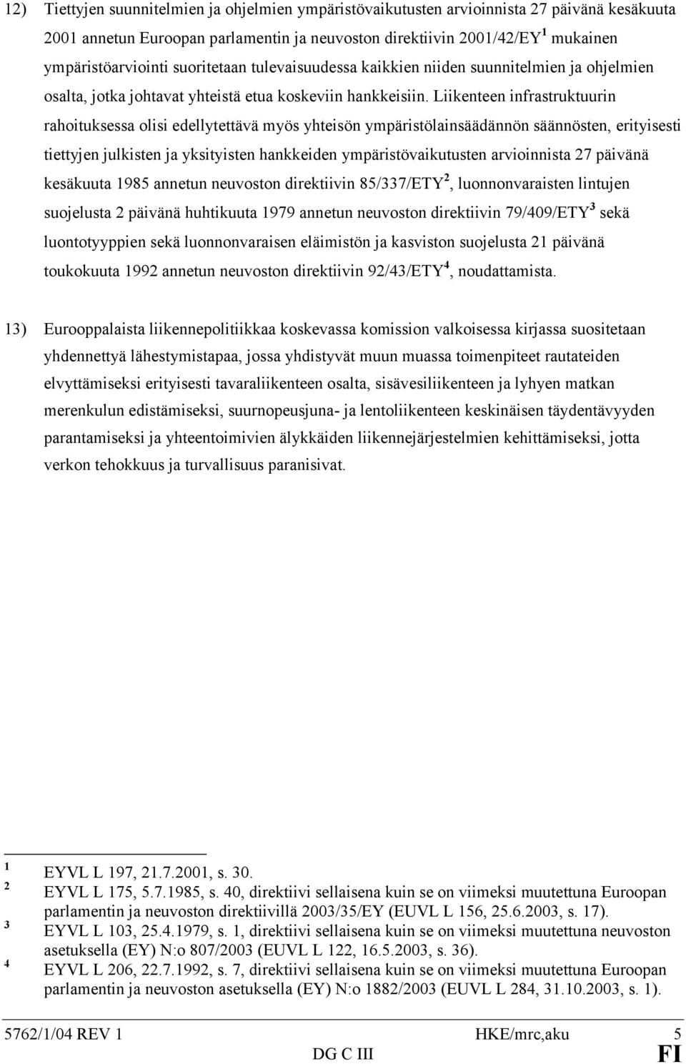 Liikenteen infrastruktuurin rahoituksessa olisi edellytettävä myös yhteisön ympäristölainsäädännön säännösten, erityisesti tiettyjen julkisten ja yksityisten hankkeiden ympäristövaikutusten