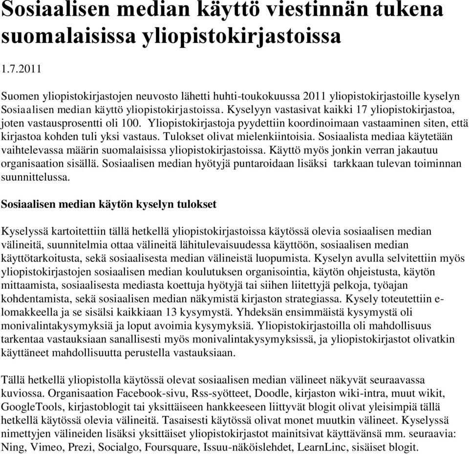 Kyselyyn vastasivat kaikki 17 yliopistokirjastoa, joten vastausprosentti oli 100. Yliopistokirjastoja pyydettiin koordinoimaan vastaaminen siten, että kirjastoa kohden tuli yksi vastaus.