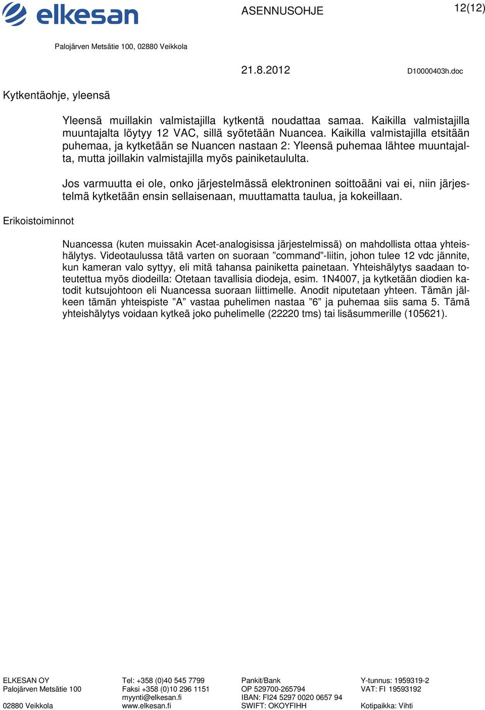 Jos varmuutta ei ole, onko järjestelmässä elektroninen soittoääni vai ei, niin järjestelmä kytketään ensin sellaisenaan, muuttamatta taulua, ja kokeillaan.