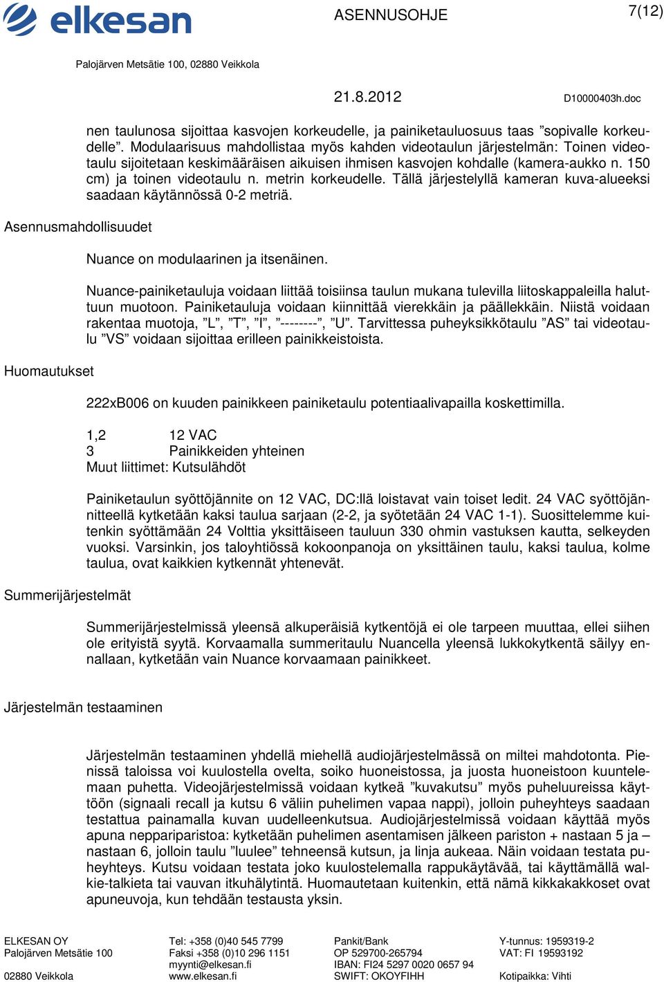 metrin korkeudelle. Tällä järjestelyllä kameran kuva-alueeksi saadaan käytännössä 0-2 metriä. Nuance on modulaarinen ja itsenäinen.