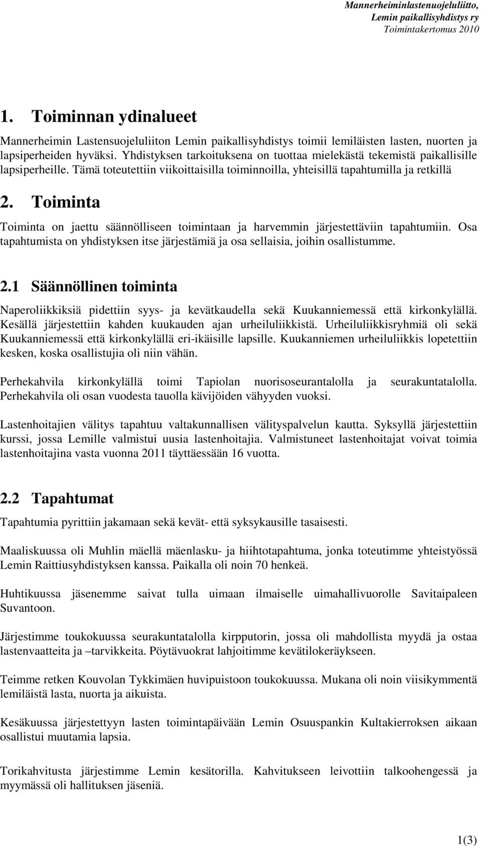 Toiminta Toiminta on jaettu säännölliseen toimintaan ja harvemmin järjestettäviin tapahtumiin. Osa tapahtumista on yhdistyksen itse järjestämiä ja osa sellaisia, joihin osallistumme. 2.