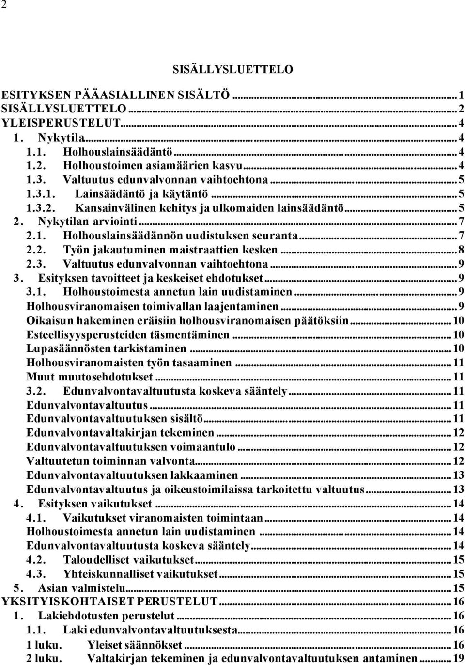 ..7 2.2. Työn jakautuminen maistraattien kesken...8 2.3. Valtuutus edunvalvonnan vaihtoehtona...9 3. Esityksen tavoitteet ja keskeiset ehdotukset...9 3.1. Holhoustoimesta annetun lain uudistaminen.