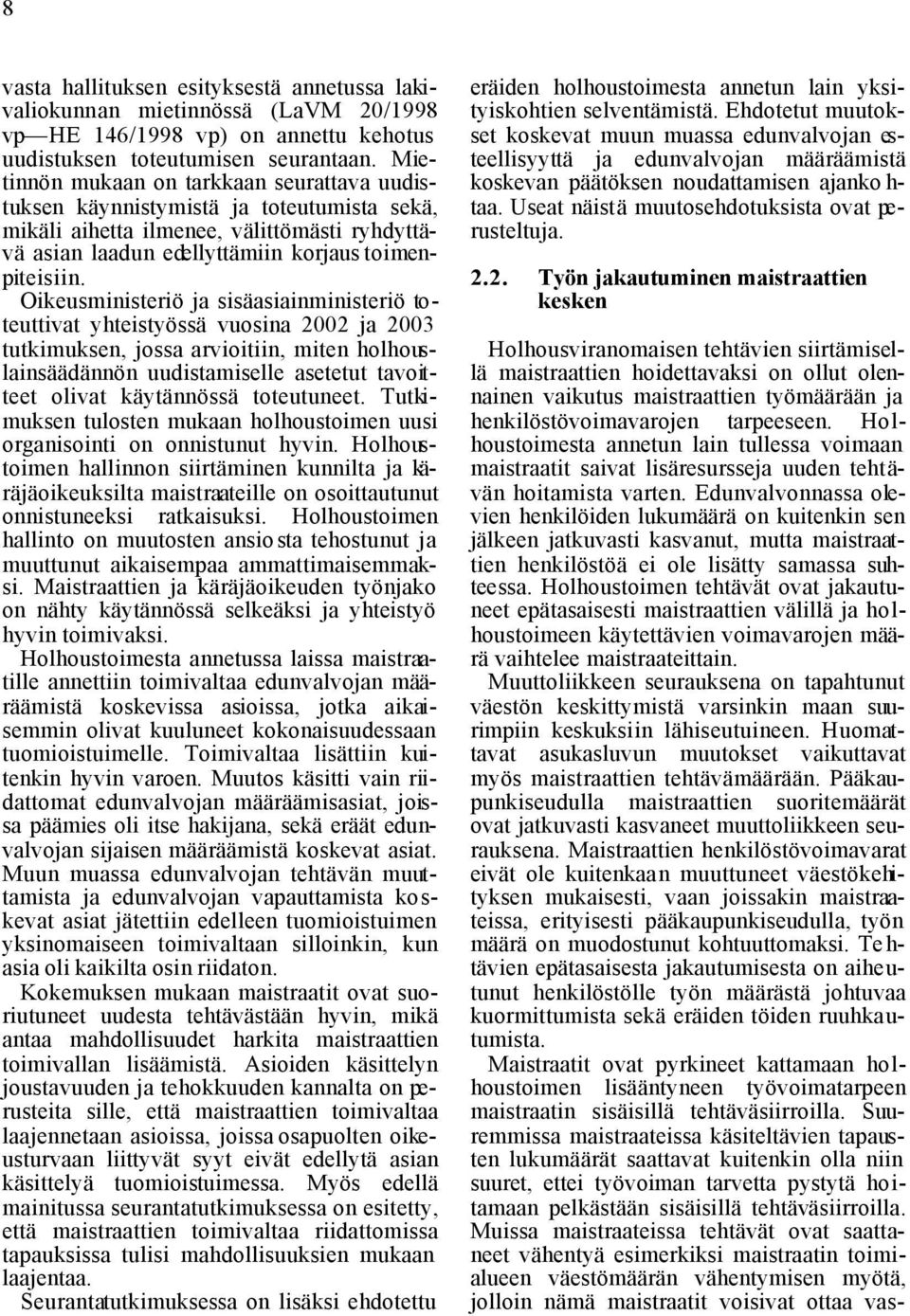 Oikeusministeriö ja sisäasiainministeriö toteuttivat yhteistyössä vuosina 2002 ja 2003 tutkimuksen, jossa arvioitiin, miten holhouslainsäädännön uudistamiselle asetetut tavoitteet olivat käytännössä