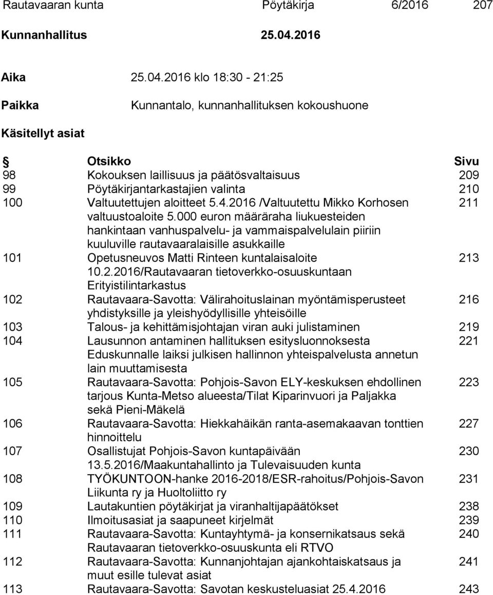 2016 klo 18:30-21:25 Paikka Kunnantalo, kunnanhallituksen kokoushuone Käsitellyt asiat Otsikko Sivu 98 Kokouksen laillisuus ja päätösvaltaisuus 209 99 Pöytäkirjantarkastajien valinta 210 100