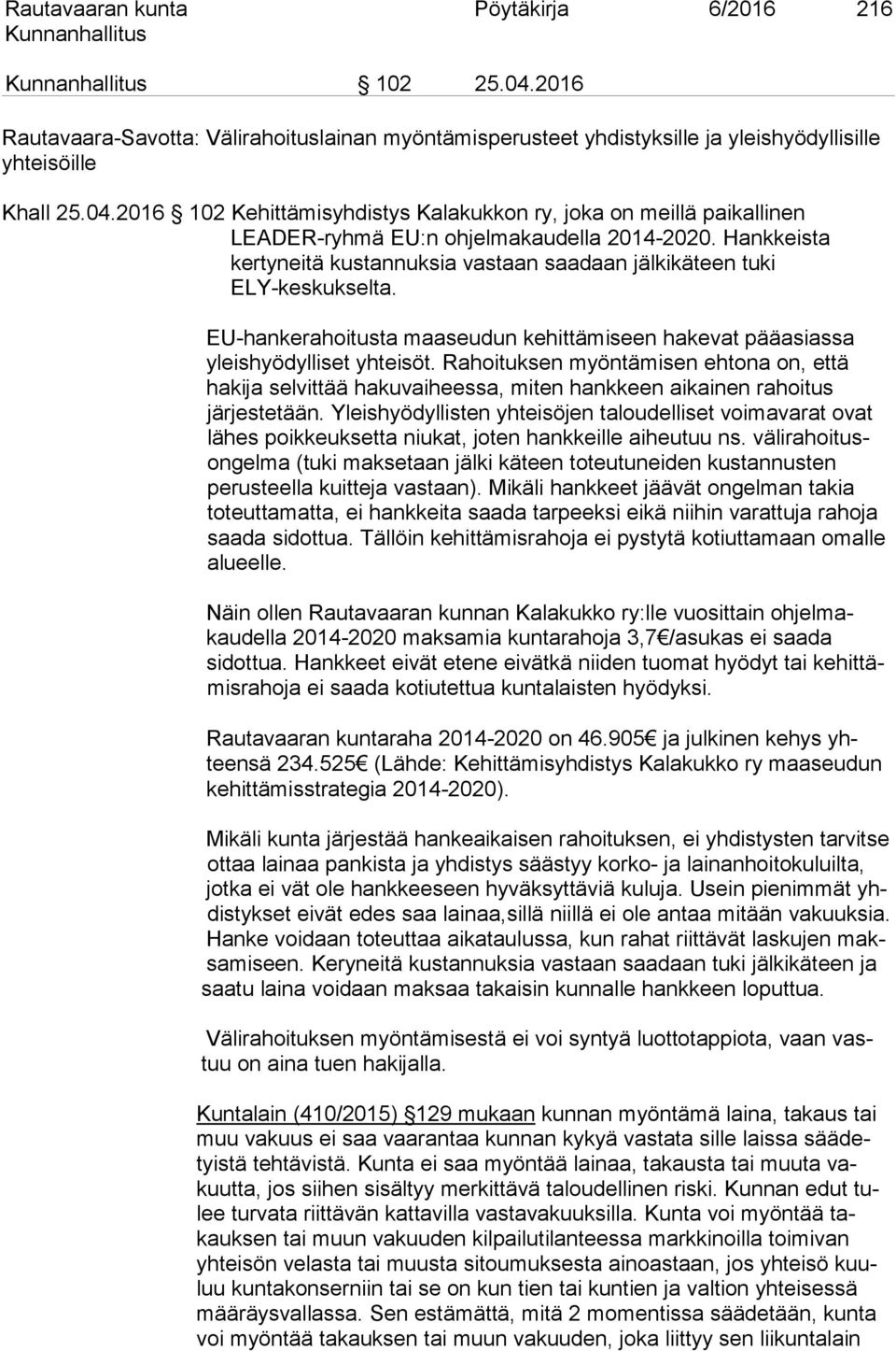 Rahoituksen myöntämisen ehtona on, että hakija selvittää hakuvaiheessa, miten hankkeen aikainen rahoitus järjestetään.