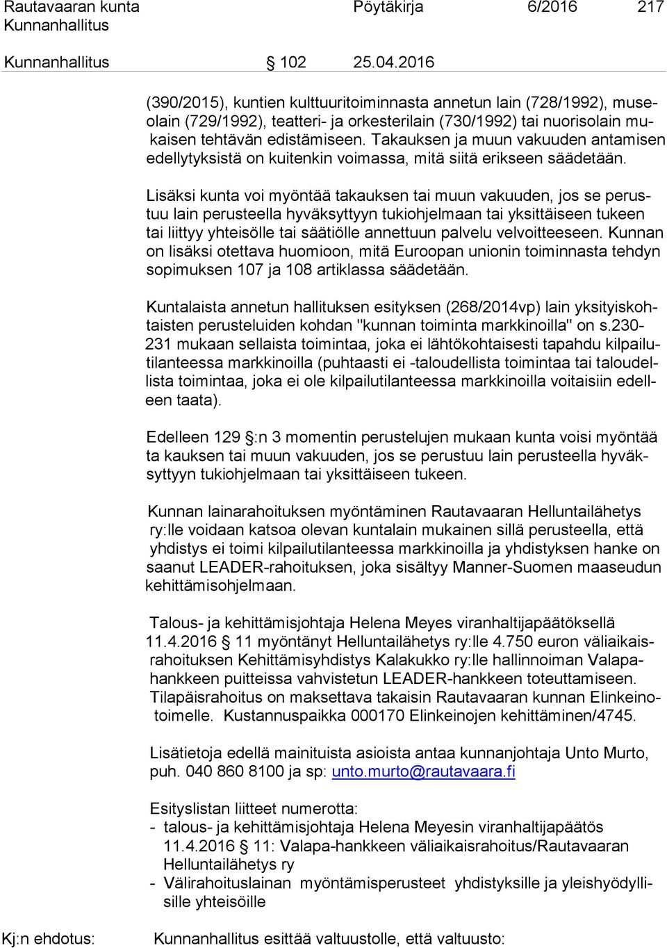 Takauksen ja muun vakuuden antamisen edellytyksistä on kuitenkin voimassa, mitä siitä erikseen säädetään.