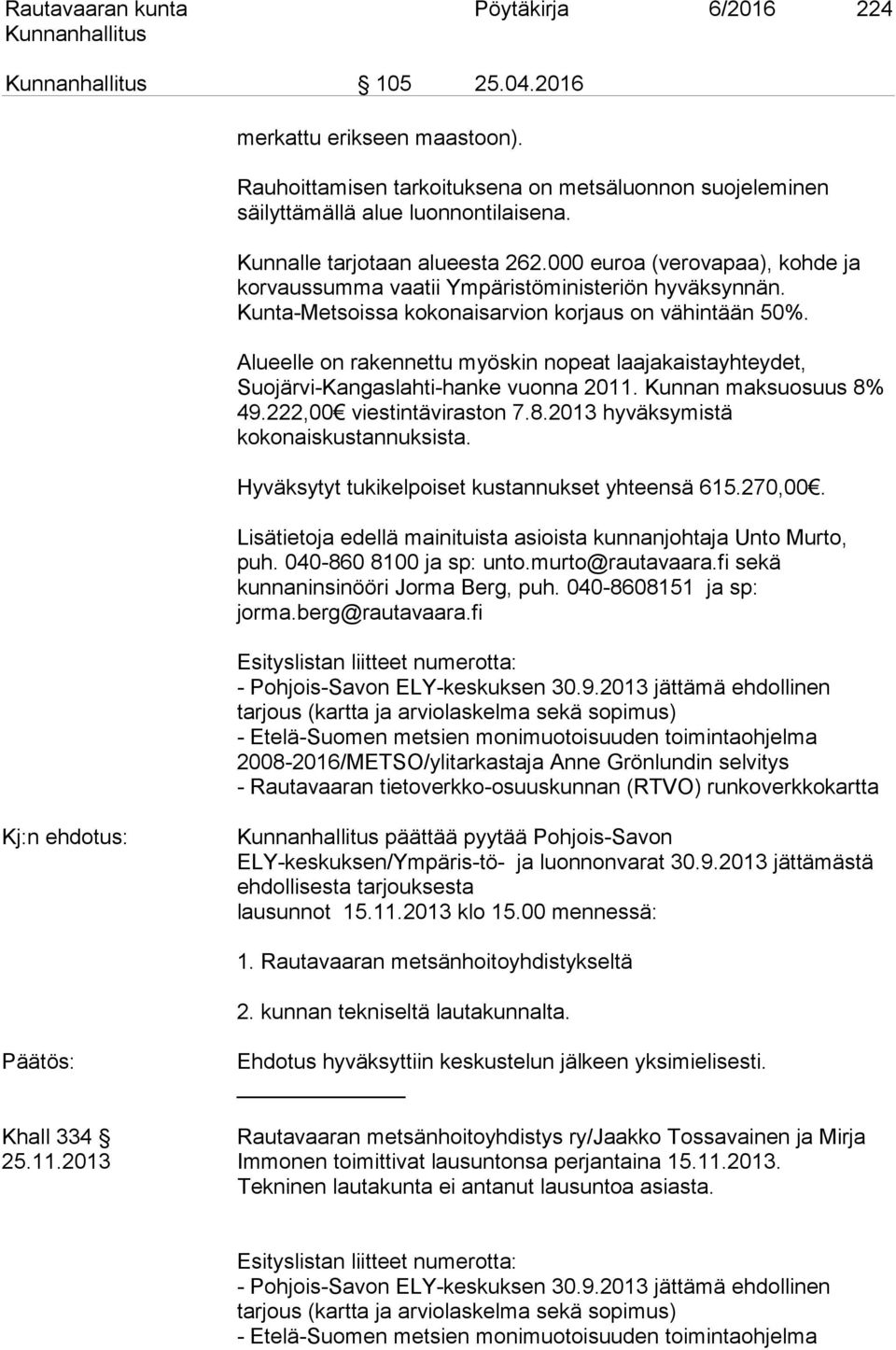 Alueelle on rakennettu myöskin nopeat laajakaistayhteydet, Suojärvi-Kangaslahti-hanke vuonna 2011. Kunnan maksuosuus 8% 49.222,00 viestintäviraston 7.8.2013 hyväksymistä kokonaiskustannuksista.