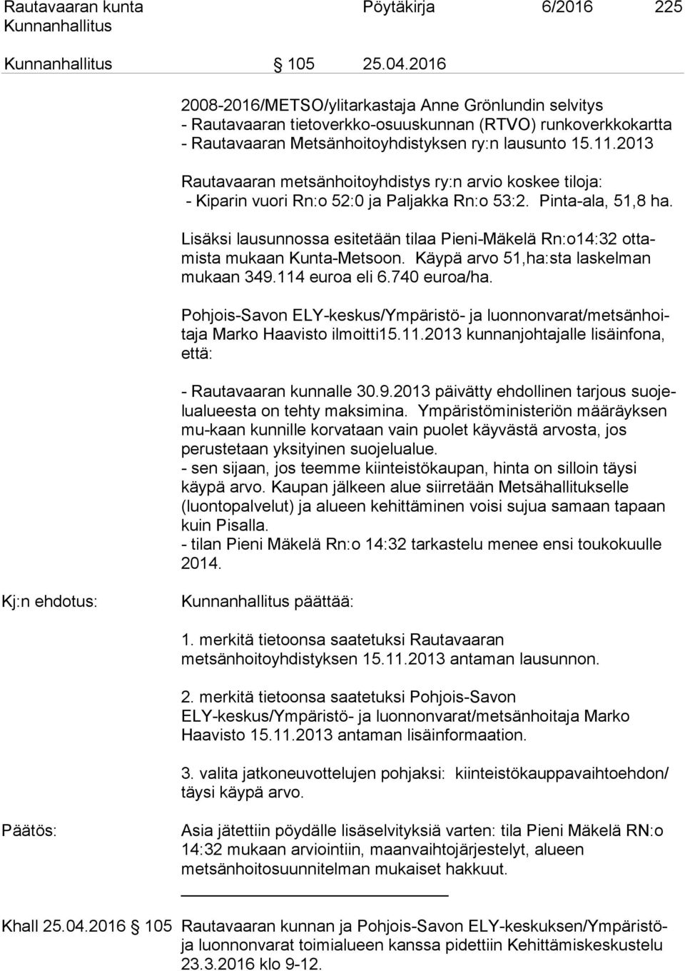 2013 Rautavaaran metsänhoitoyhdistys ry:n arvio koskee tiloja: - Kiparin vuori Rn:o 52:0 ja Paljakka Rn:o 53:2. Pinta-ala, 51,8 ha.