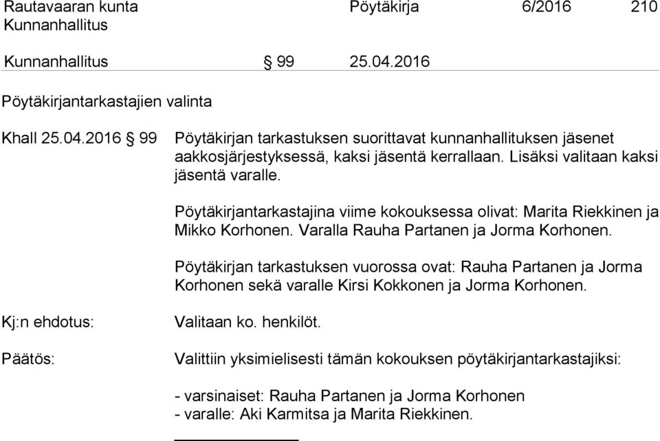 Pöytäkirjan tarkastuksen vuorossa ovat: Rauha Partanen ja Jorma Korhonen sekä varalle Kirsi Kokkonen ja Jorma Korhonen. Valitaan ko. henkilöt.