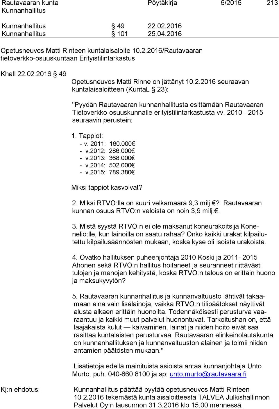 Tappiot: - v. 2011: 160.000 - v.2012: 286.000 - v.2013: 368.000 - v.2014: 502.000 - v.2015: 789.380 Miksi tappiot kasvoivat? 2. Miksi RTVO:lla on suuri velkamäärä 9,3 milj.