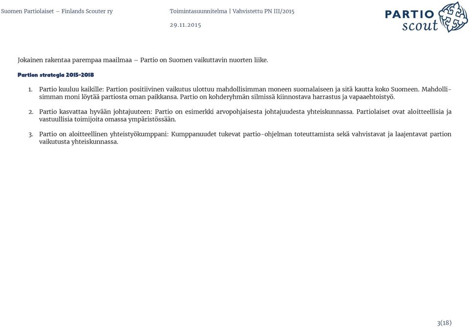 Mahdollisimman moni löytää partiosta oman paikkansa. Partio on kohderyhmän silmissä kiinnostava harrastus ja vapaaehtoistyö. 2.