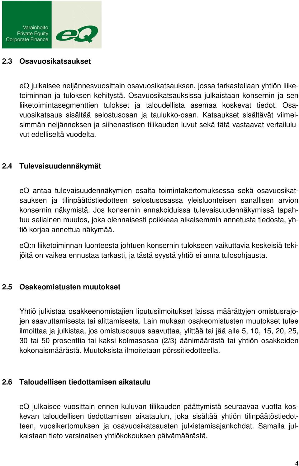 Katsaukset sisältävät viimeisimmän neljänneksen ja siihenastisen tilikauden luvut sekä tätä vastaavat vertailuluvut edelliseltä vuodelta. 2.