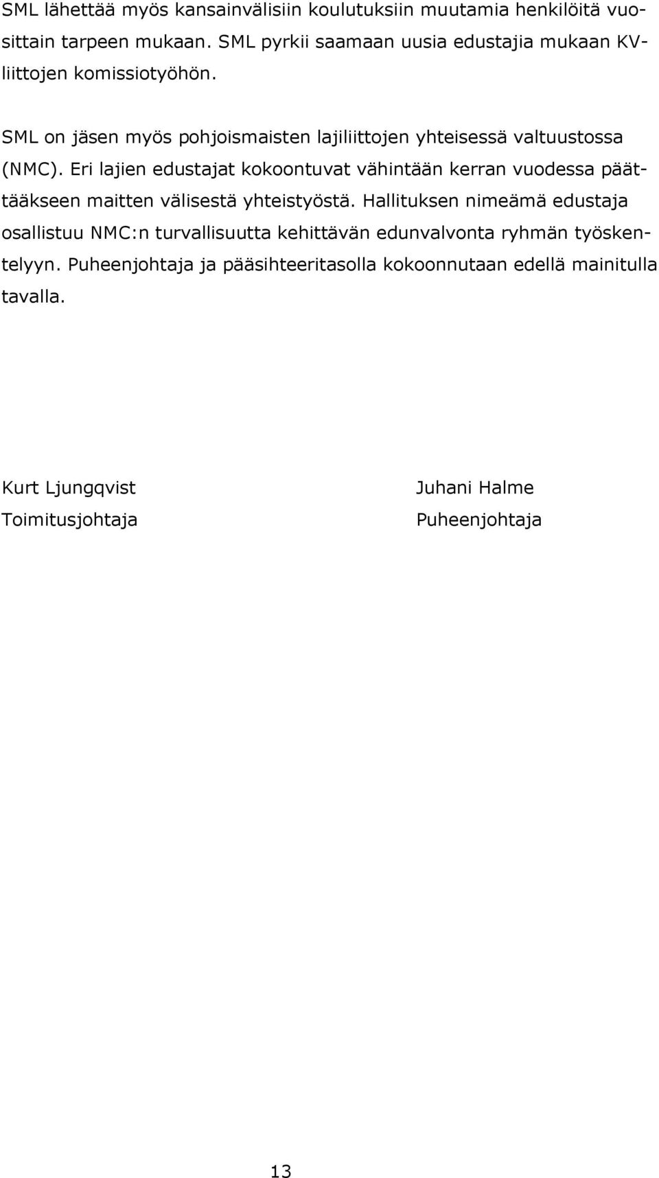 Eri lajien edustajat kokoontuvat vähintään kerran vuodessa päättääkseen maitten välisestä yhteistyöstä.