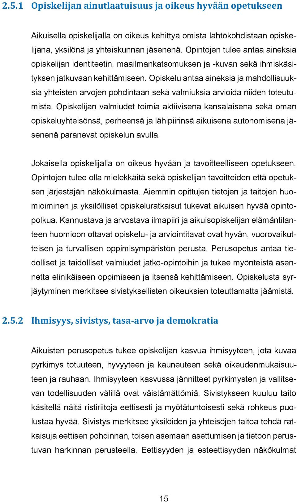 Opiskelu antaa aineksia ja mahdollisuuksia yhteisten arvojen pohdintaan sekä valmiuksia arvioida niiden toteutumista.