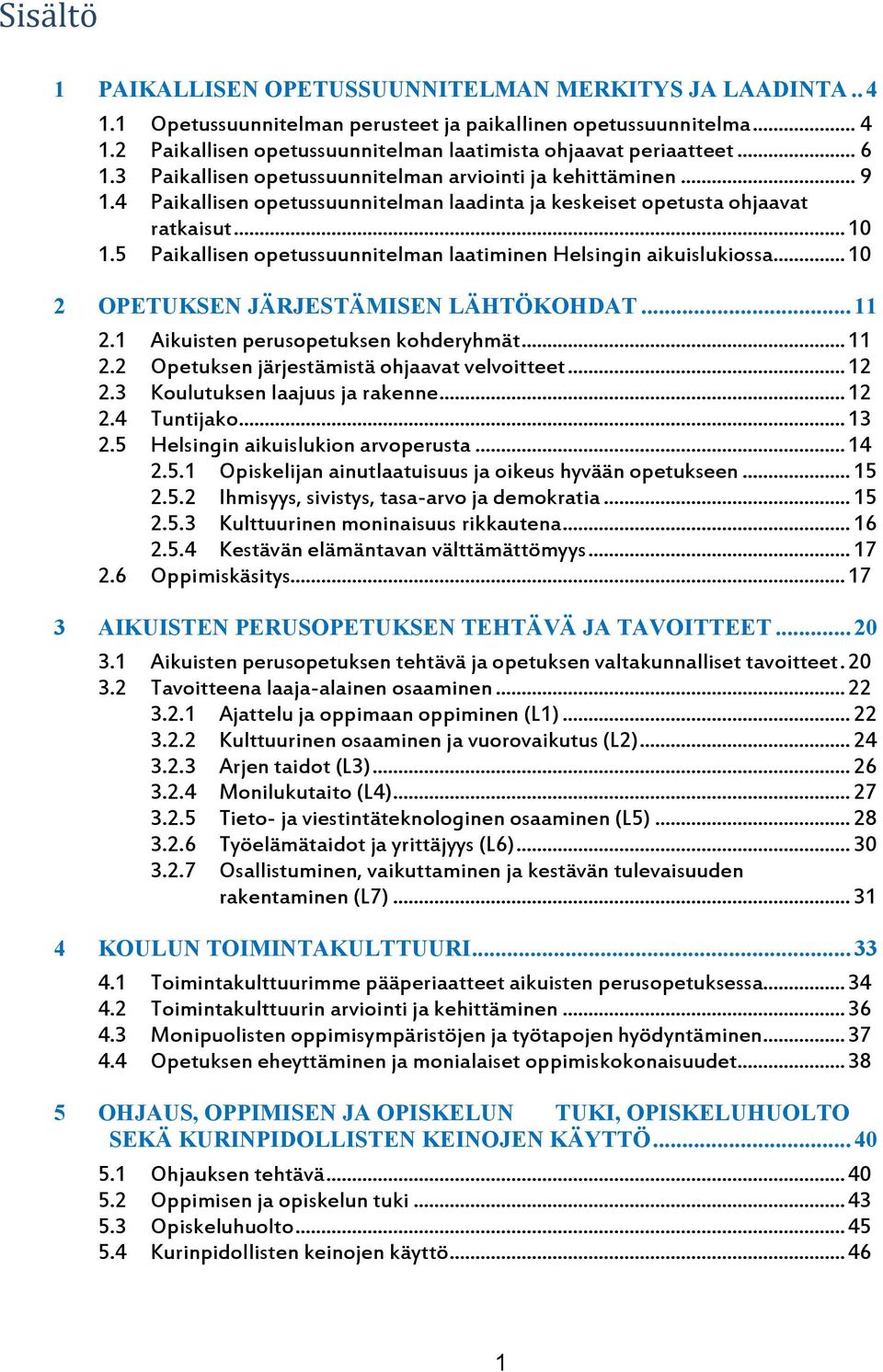 5 Paikallisen opetussuunnitelman laatiminen Helsingin aikuislukiossa... 10 2 OPETUKSEN JÄRJESTÄMISEN LÄHTÖKOHDAT... 11 2.1 Aikuisten perusopetuksen kohderyhmät... 11 2.2 Opetuksen järjestämistä ohjaavat velvoitteet.