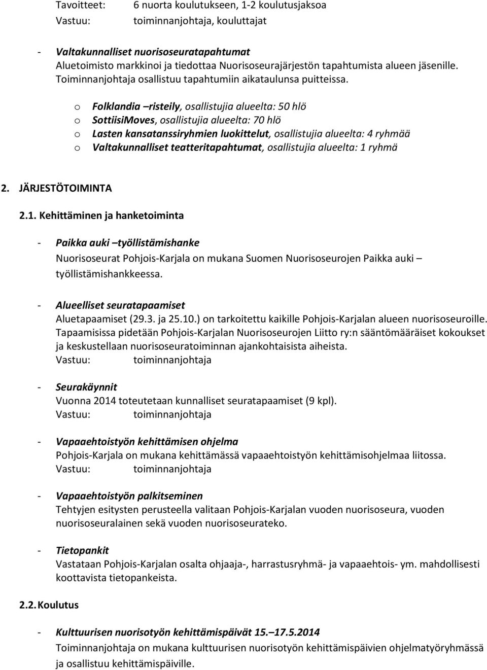 Flklandia risteily, sallistujia alueelta: 50 hlö SttiisiMves, sallistujia alueelta: 70 hlö Lasten kansatanssiryhmien lukittelut, sallistujia alueelta: 4 ryhmää Valtakunnalliset teatteritapahtumat,