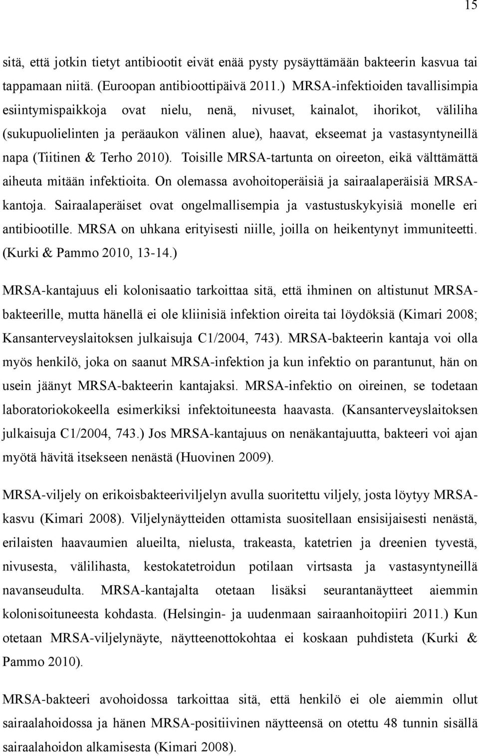 (Tiitinen & Terho 2010). Toisille MRSA-tartunta on oireeton, eikä välttämättä aiheuta mitään infektioita. On olemassa avohoitoperäisiä ja sairaalaperäisiä MRSAkantoja.